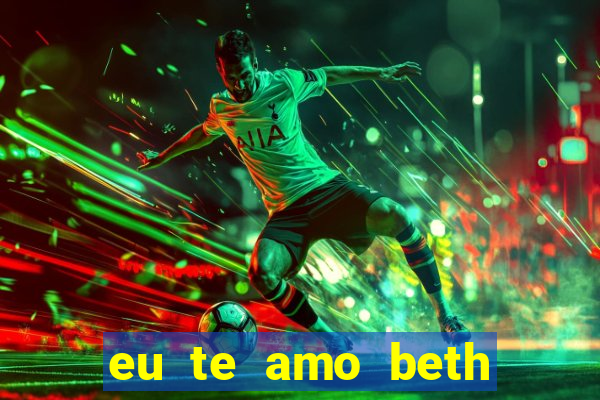 eu te amo beth cooper 2